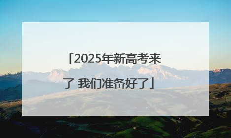 2025年新高考来了 我们准备好了