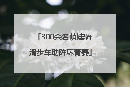 300余名萌娃骑滑步车助阵环青赛