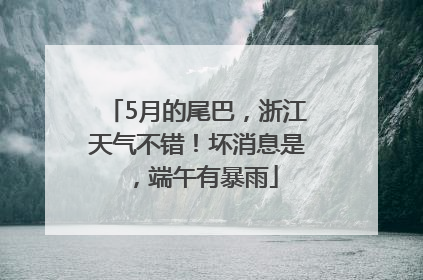 5月的尾巴，浙江天气不错！坏消息是，端午有暴雨