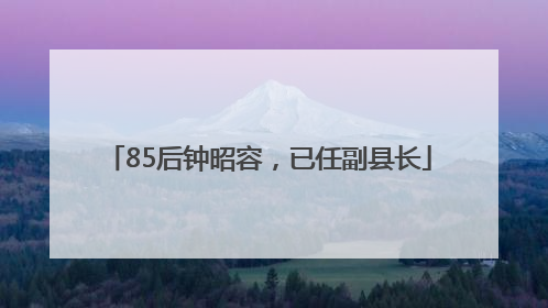 85后钟昭容，已任副县长