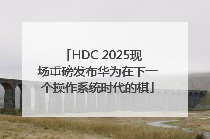 HDC 2025现场重磅发布华为在下一个操作系统时代的棋