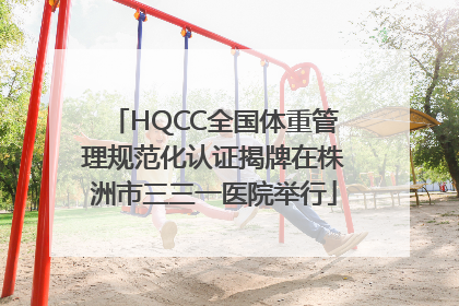 HQCC全国体重管理规范化认证揭牌在株洲市三三一医院举行